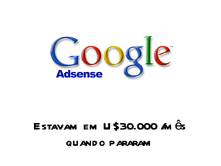 Estavam em U$30.000 /mês quando pararam 