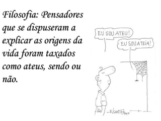 Filosofia: Pensadores que se dispuseram a explicar as origens da vida foram taxados como ateus, sendo ou não. 