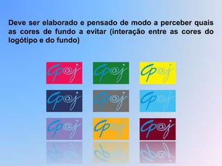 Deve ser elaborado e pensado de modo a perceber quais
as cores de fundo a evitar (interação entre as cores do
logótipo e do fundo)
 