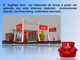 O logótipo deve ser elaborado de forma a poder ser
aplicado nos mais diversos materiais       promocionais
(stands, merchandising, multimédia televisão…




                                       http://portaldasartesgraficas.com/ficheiros/como_se_constroi_um_logotipo.pdf
 
