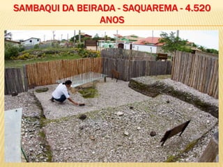 SAMBAQUI DA BEIRADA - SAQUAREMA - 4.520
ANOS
 