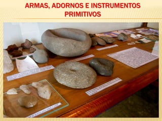 ARMAS, ADORNOS E INSTRUMENTOS
PRIMITIVOS
 