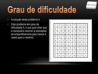 • A solução deste problema é
• Este problema tem grau de
  dificuldade 5, o que quer dizer que
  é necessário recorrer a operações
  de emparelhamento pelo menos 4
  vezes para o resolver.
 