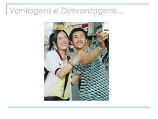Vantagens e Desvantagens… 