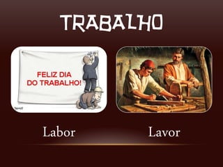 TRABALHO




Labor   Lavor
 