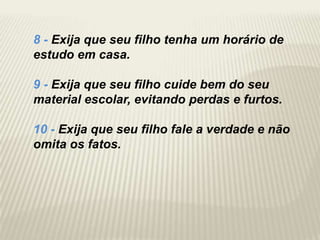 8 - Exija que seu filho tenha um horário de
estudo em casa.

9 - Exija que seu filho cuide bem do seu
material escolar, ev...