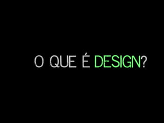 O que é ?DESIGN
 