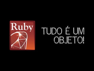 TUDO É UM
OBJETO!
 