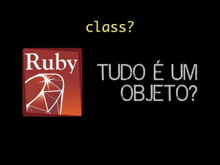 TUDO É UM
OBJETO?
class?
 
