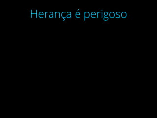 Herança é perigoso
 