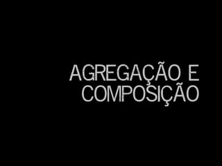 Agregação e
composição
 