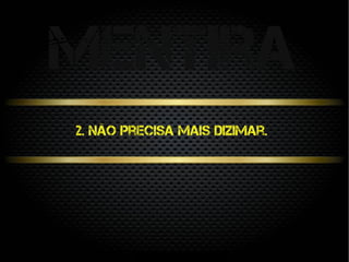 2. Não precisa mais dizimar.
mentira
 