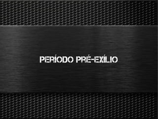 Período pré-exílio
 