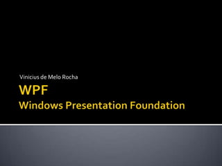 WPFWindows Presentation Foundation Vinicius de Melo Rocha 