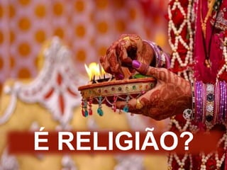 É RELIGIÃO?
 