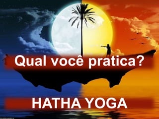 HATHA YOGA
Qual você pratica?
 