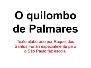 O quilombo 
de Palmares 
Texto elaborado por Raquel dos 
Santos Funari especialmente para 
o São Paulo faz escola. 
 