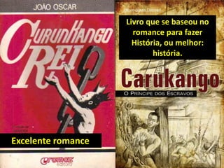 Excelente romance
Livro que se baseou no
romance para fazer
História, ou melhor:
história.
 