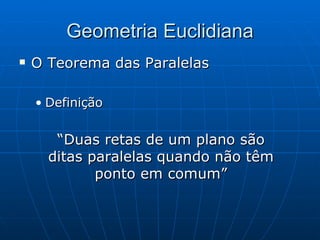 Geometria Euclidiana O Teorema das Paralelas  Definição “ Duas retas de um plano são ditas paralelas quando não têm ponto em comum” 