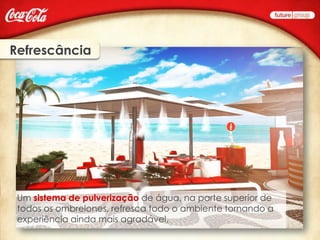 Refrescância




 Um sistema de pulverização de água, na parte superior de
 todos os ombrelones, refresca todo o ambiente tornando a
 experiência ainda mais agradável.
 