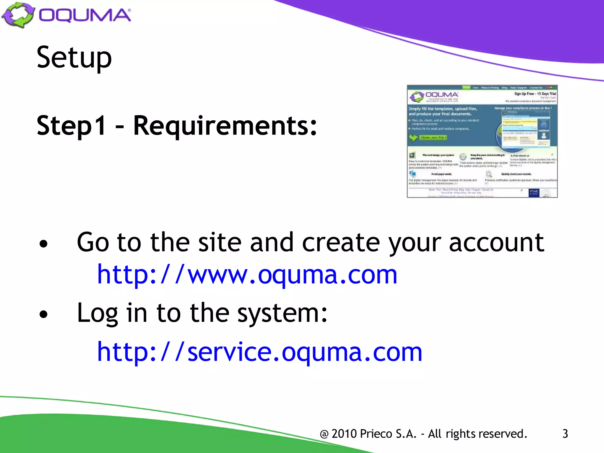 Setup

Step1 – Requirements:



• Go to the site and create your account
   http://www.oquma.com
• Log in to the system:
   http://service.oquma.com

                        @ 2010 Prieco S.A. - All rights reserved.   3
 