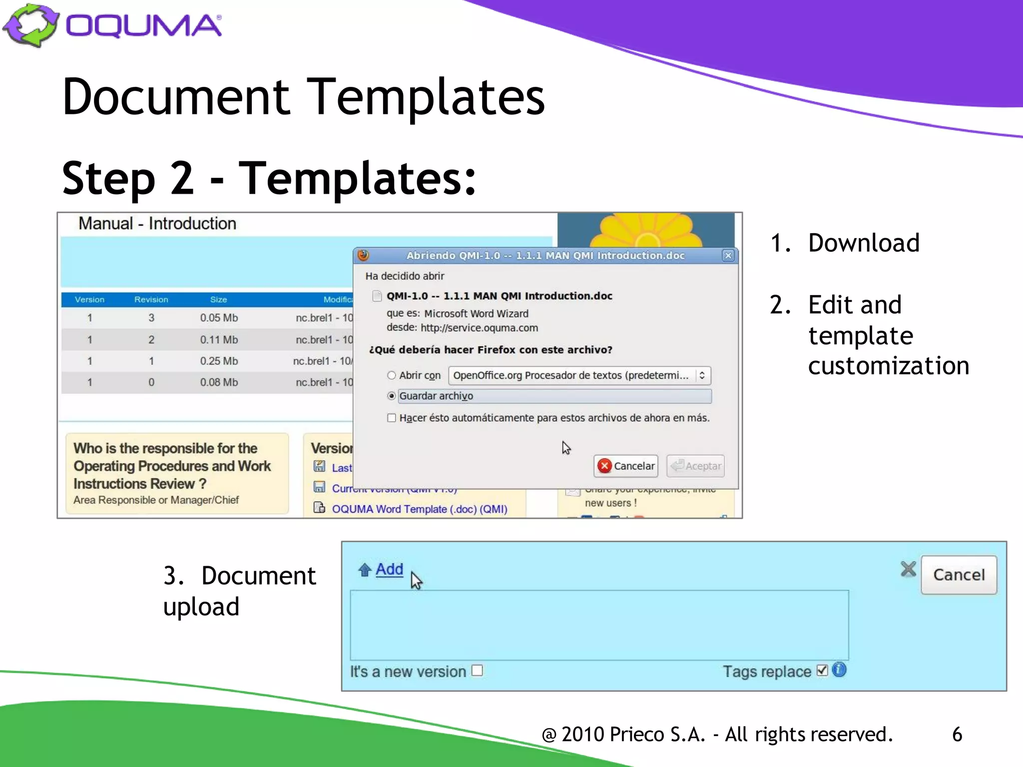 Document Templates
Step 2 - Templates:
                                                1. Download

                                                2. Edit and
                                                   template
                                                   customization




    3. Document
    upload



                      @ 2010 Prieco S.A. - All rights reserved.   6
 