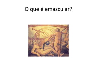 O que é emascular?

 