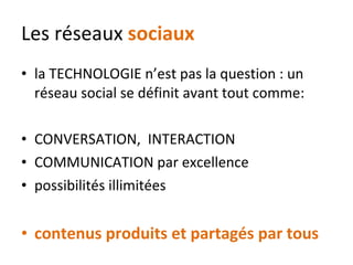 Les r éseaux   sociaux <ul><li>la  TECHNOLOGIE n’est pas la question : un r éseau social se définit avant tout comme : </l...