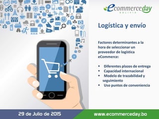 Logística y envío
Factores determinantes a la
hora de seleccionar un
proveedor de logística
eCommerce:
Diferentes plazos de entrega
Capacidad internacional
Modelo de trazabilidad y
seguimiento
Uso puntos de conveniencia
Otros