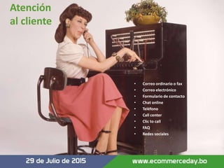 Atención
al cliente
• Correo ordinario o fax
• Correo electrónico
• Formulario de contacto
• Chat online
• Teléfono
• Call center
• Clic to call
• FAQ
• Redes sociales
