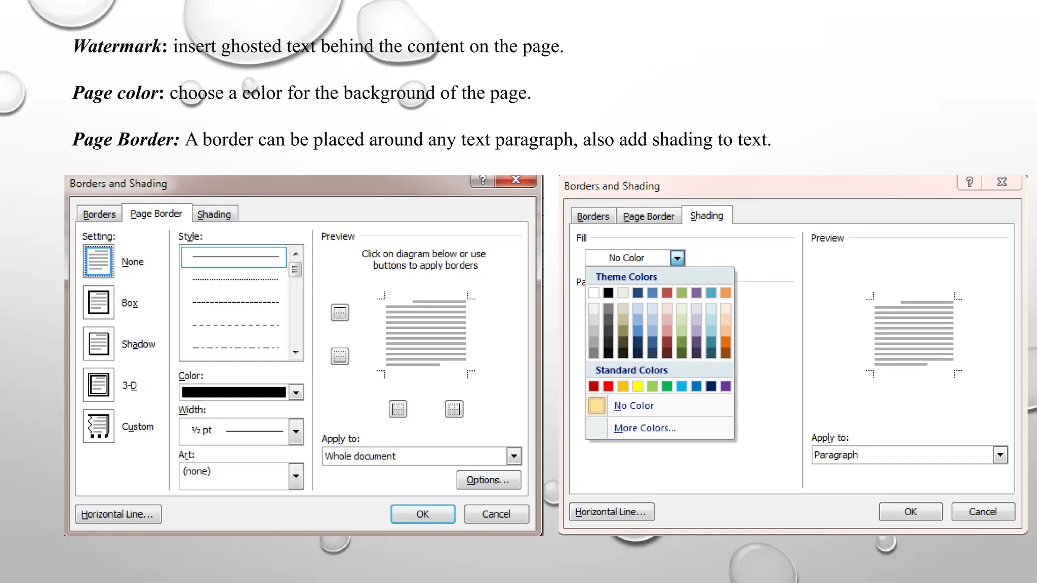 Watermark: insert ghosted text behind the content on the page.
Page color: choose a color for the background of the page.
Page Border: A border can be placed around any text paragraph, also add shading to text.
 