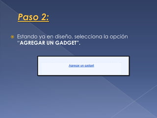  Estando ya en diseño, selecciona la opción
“AGREGAR UN GADGET”.