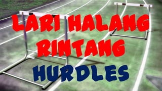 LARI HALANG
RINTANG
hurdles
 