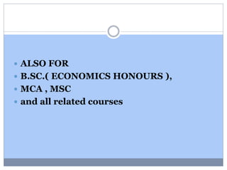  ALSO FOR
 B.SC.( ECONOMICS HONOURS ),
 MCA , MSC
 and all related courses
 