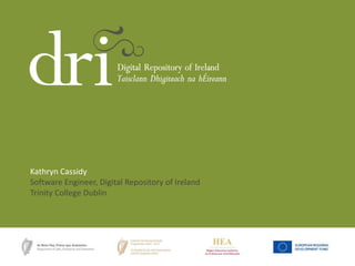 Kathryn Cassidy
Software Engineer, Digital Repository of Ireland
Trinity College Dublin
 