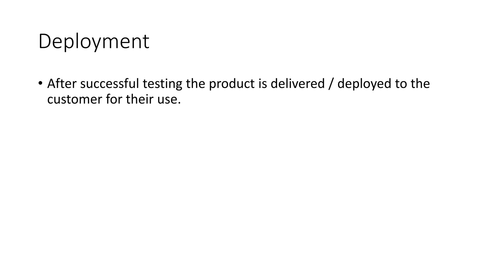 Deployment
• After successful testing the product is delivered / deployed to the
customer for their use.
 