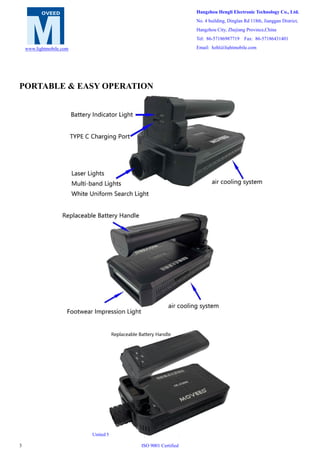 United Social Credit Code(Business Licence): 91330104736016531K
ISO 9001 Certified
3
Hangzhou Hengli Electronic Technology Co., Ltd.
No. 4 building, Dinglan Rd 118th, Jianggan District,
Hangzhou City, Zhejiang Province,China
Tel: 86-57186987719 Fax: 86-57186431401
Email: hzhl@lightmobile.com
www.lightmobile.com
PORTABLE & EASY OPERATION
 