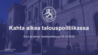 Suomen Pankki
Kahta aikaa talouspolitiikassa
Euro ja talous -tiedotustilaisuus 15.12.2020
Pääjohtaja Olli Rehn
 