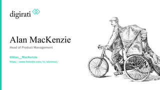 Head of Product Management
Alan MacKenzie
@Alan__MacKenzie
https://www.linkedin.com/in/alanmac/
 