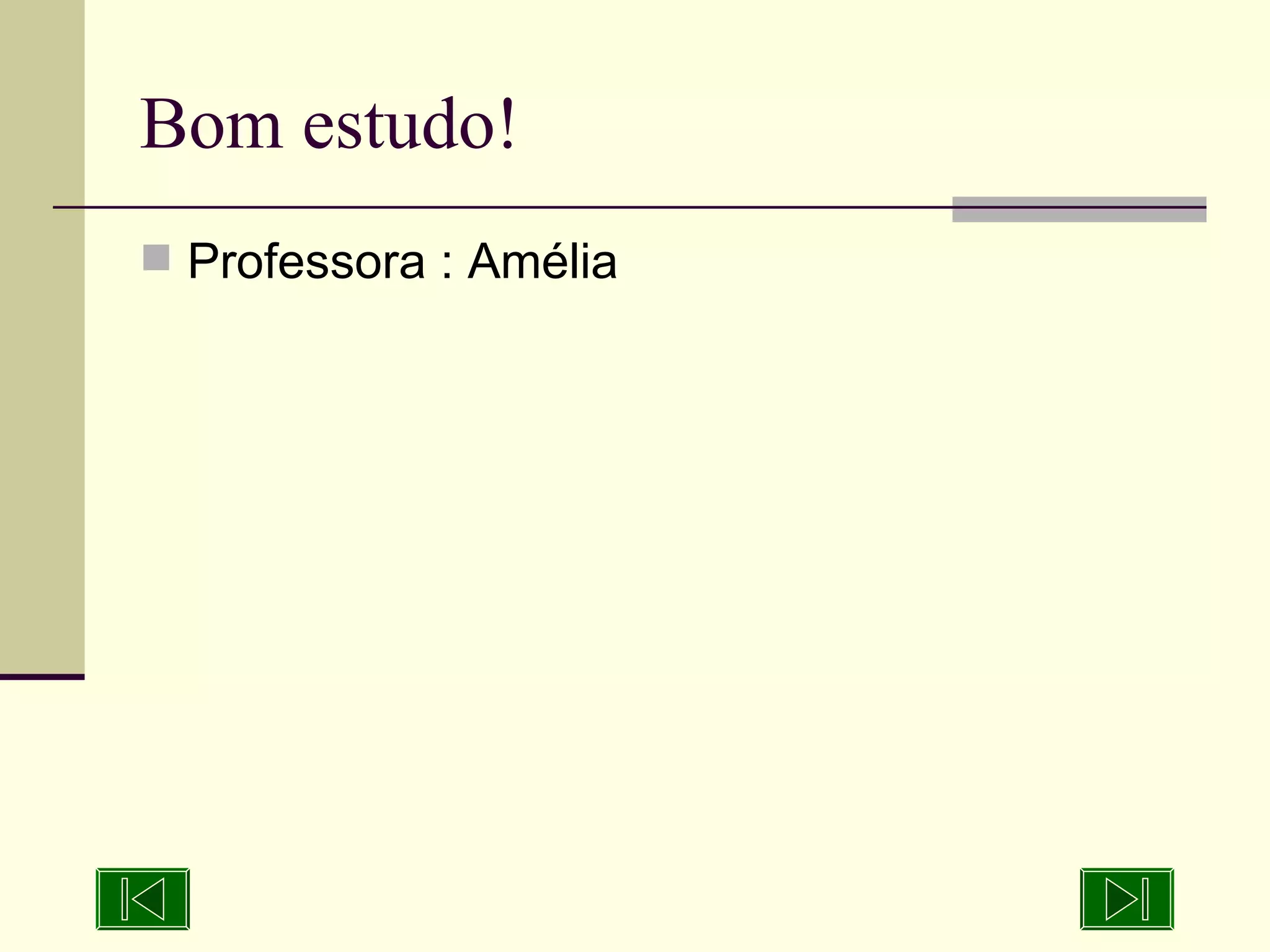 Bom estudo! Professora : Amélia 