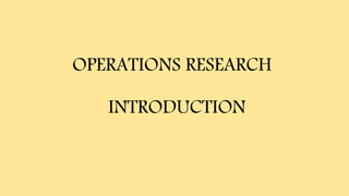 OPERATIONS RESEARCH
INTRODUCTION
 
