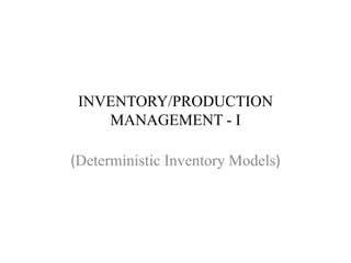 INVENTORY/PRODUCTION
MANAGEMENT - I
(Deterministic Inventory Models)
 