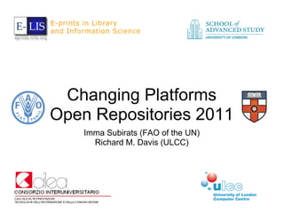 Changing Platforms
Open Repositories 2011
    Imma Subirats (FAO of the UN)
      Richard M. Davis (ULCC)
 