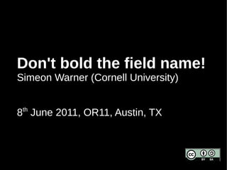 Don't bold the field name!
Simeon Warner (Cornell University)
8th
June 2011, OR11, Austin, TX
 