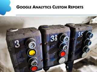 GOOGLE ANALYTICS CUSTOM REPORTS
 