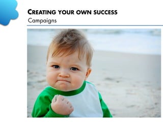 CREATING YOUR OWN SUCCESS
Campaigns
 