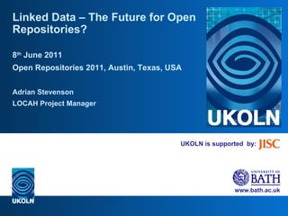 UKOLN is supported  by: Linked Data – The Future for Open Repositories? 8 th  June 2011 Open Repositories 2011, Austin, Texas, USA Adrian Stevenson LOCAH Project Manager 