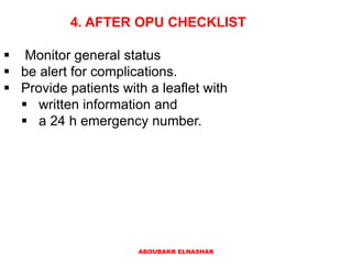4. AFTER OPU CHECKLIST
 Monitor general status
 be alert for complications.
 Provide patients with a leaflet with
 written information and
 a 24 h emergency number.
ABOUBAKR ELNASHAR
 