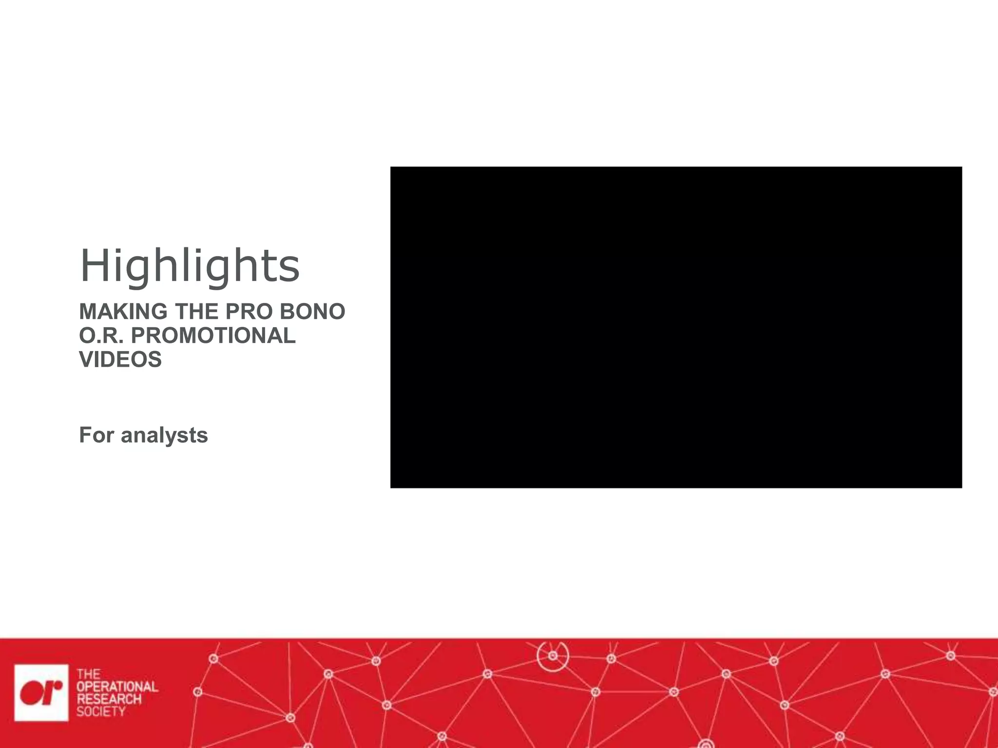 Highlights
MAKING THE PRO BONO
O.R. PROMOTIONAL
VIDEOS
For analysts
 