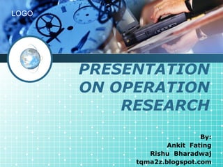 PRESENTATION ON OPERATION RESEARCH By: Ankit  Fating Rishu  Bharadwaj tqma2z.blogspot.com 